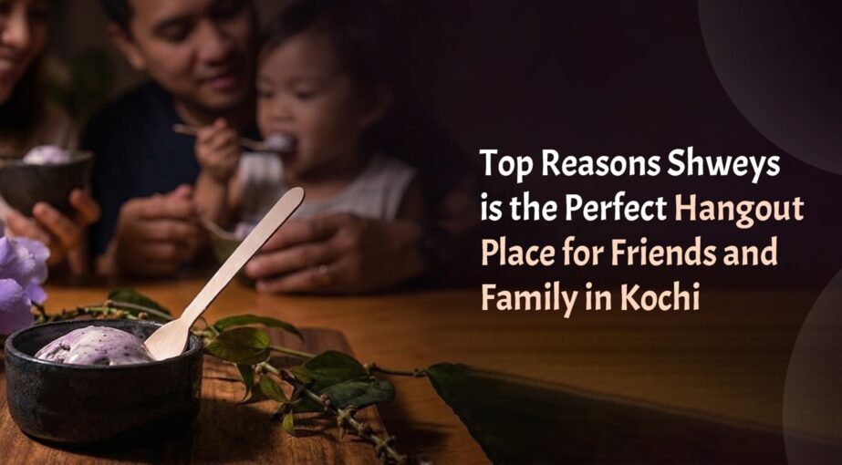 Top Reasons Shweys is the Perfect Hangout Place for Friends and Family in Kochi